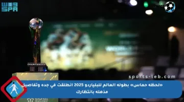 «لحظة حماس» بطولة العالم للبلياردو 2025 انطلقت في جدة وتفاصيل مذهلة بانتظارك